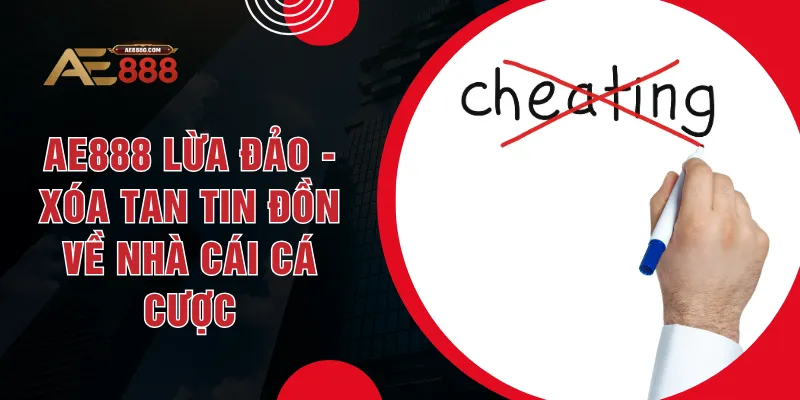 AE888 Lừa Đảo - Xóa Tan Tin Đồn Về Nhà Cái Cá Cược