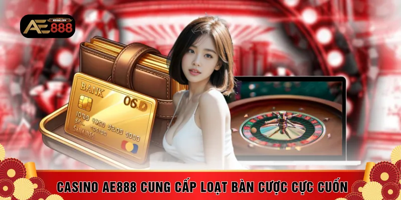 Casino AE888 cung cấp loạt bàn cược cực cuốn