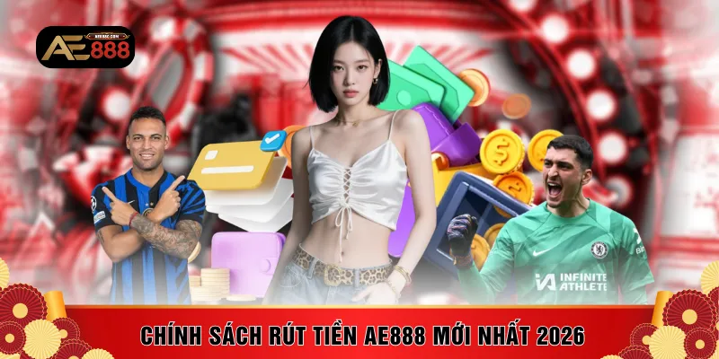 Chính sách rút tiền AE888 mới nhất 2026