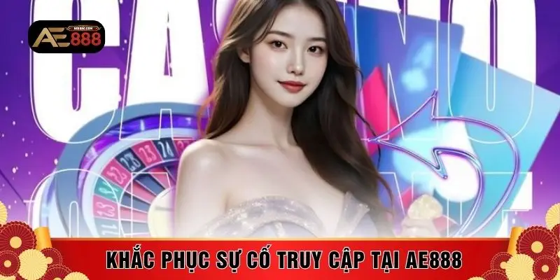 Khắc phục sự cố truy cập tại AE888