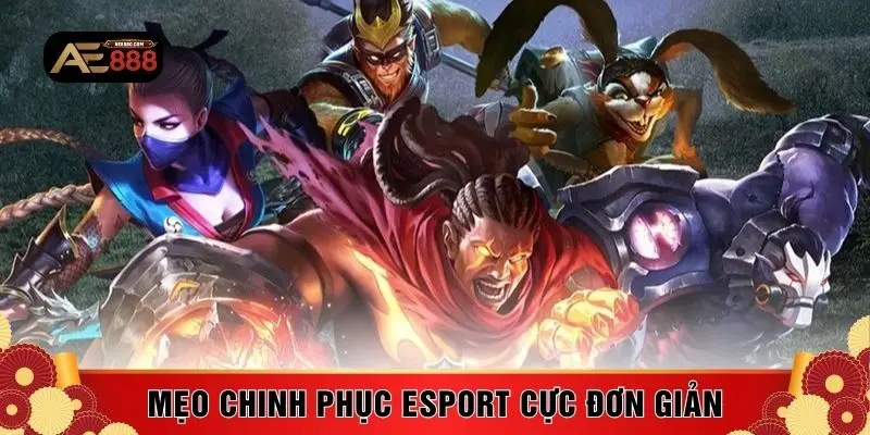 Mẹo chinh phục Esport cực đơn giản