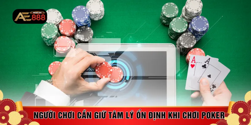 Người chơi cần giữ tâm lý ổn định khi chơi poker