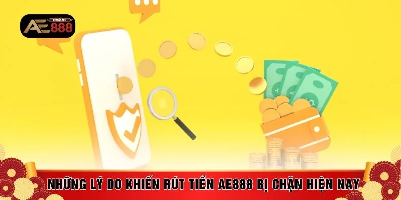Những lý do khiến rút tiền AE888 bị chặn hiện nay