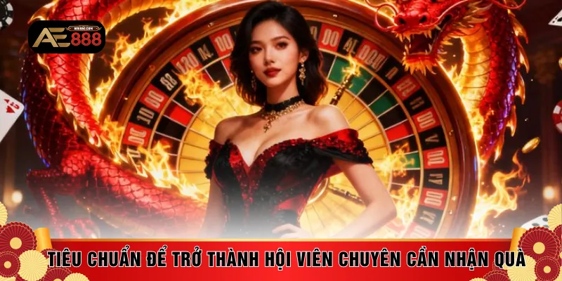 Tiêu chuẩn để trở thành hội viên chuyên cần nhận quà