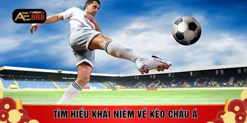 Tìm hiểu khái niệm về kèo Châu Á