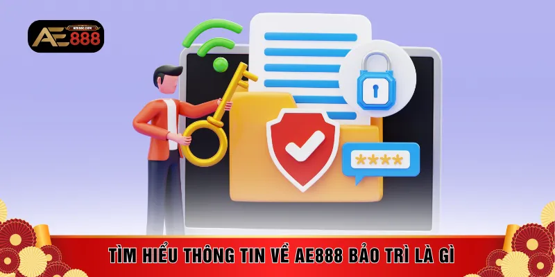Tìm hiểu thông tin về AE888 bảo trì là gì