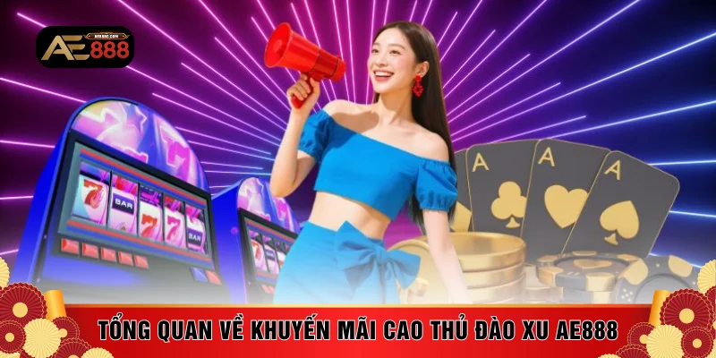 Tổng quan về khuyến mãi cao thủ đào xu AE888